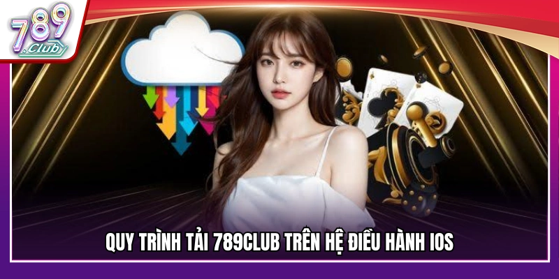 Các bước tải app 789Club dành riêng cho thiết bị iOS